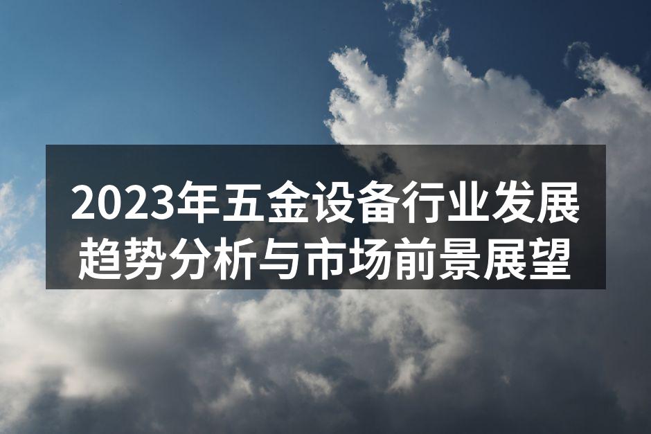 2023年五金设备行业发展趋势分析与市场前景展望