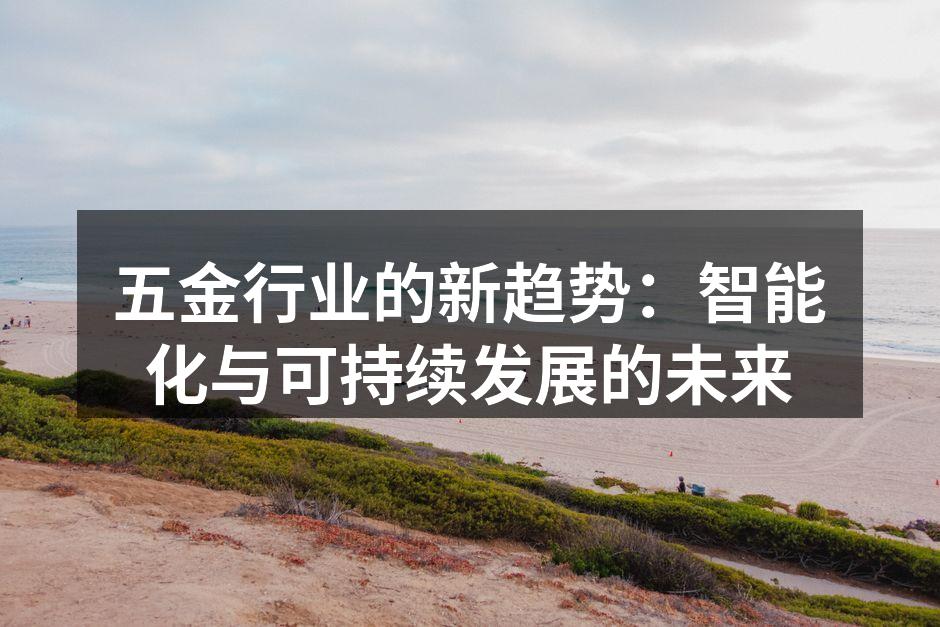 五金行业的新趋势：智能化与可持续发展的未来